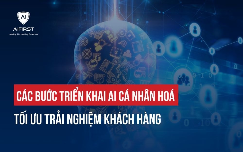 CÁC BƯỚC TRIỂN KHAI AI CÁ NHÂN HOÁ TỐI ƯU TRẢI NGHIỆM KHÁCH HÀNG